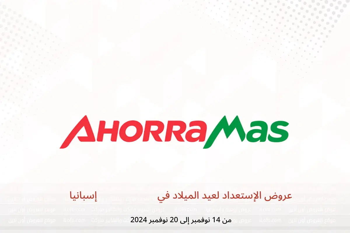 عروض أهوراماس إسبانيا من 14 حتى 20 نوفمبر 2024 عروض الإستعداد لعيد الميلاد