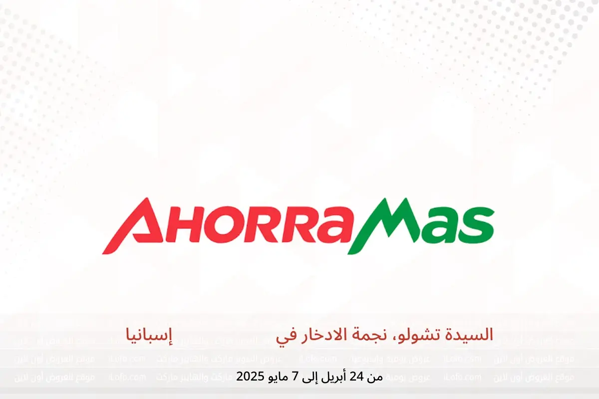 عروض أهوراماس إسبانيا من 24 أبريل حتى 7 مايو 2025 السيدة تشولو، نجمة الادخار