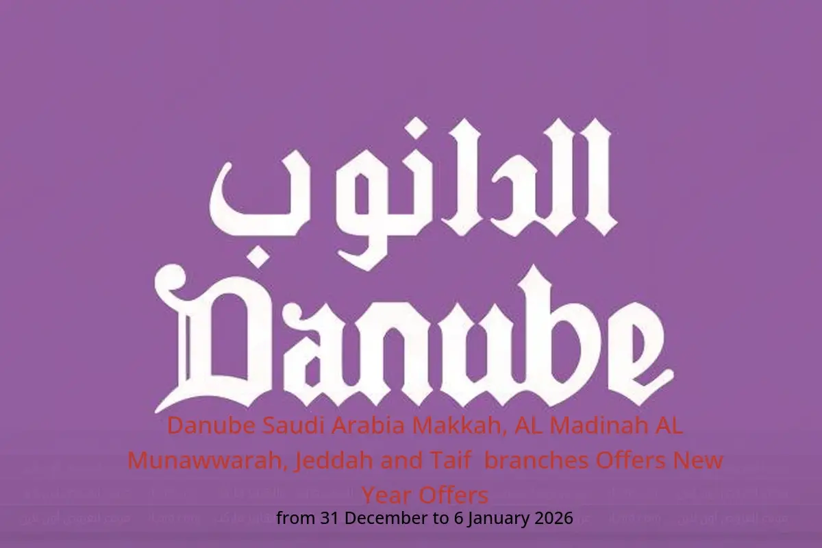 Danube  Makkah, AL Madinah AL Munawwarah, Jeddah and Taif  Offers from 31 December to 6 January New Year Offers
