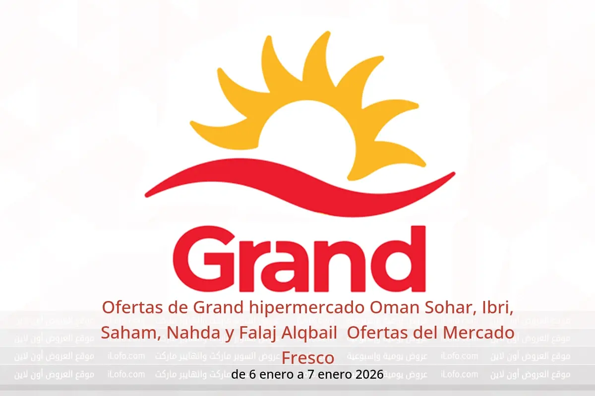 Ofertas de Grand hipermercado  Sohar, Ibri, Saham, Nahda y Falaj Alqbail  de 6 a 7 enero Ofertas del Mercado Fresco