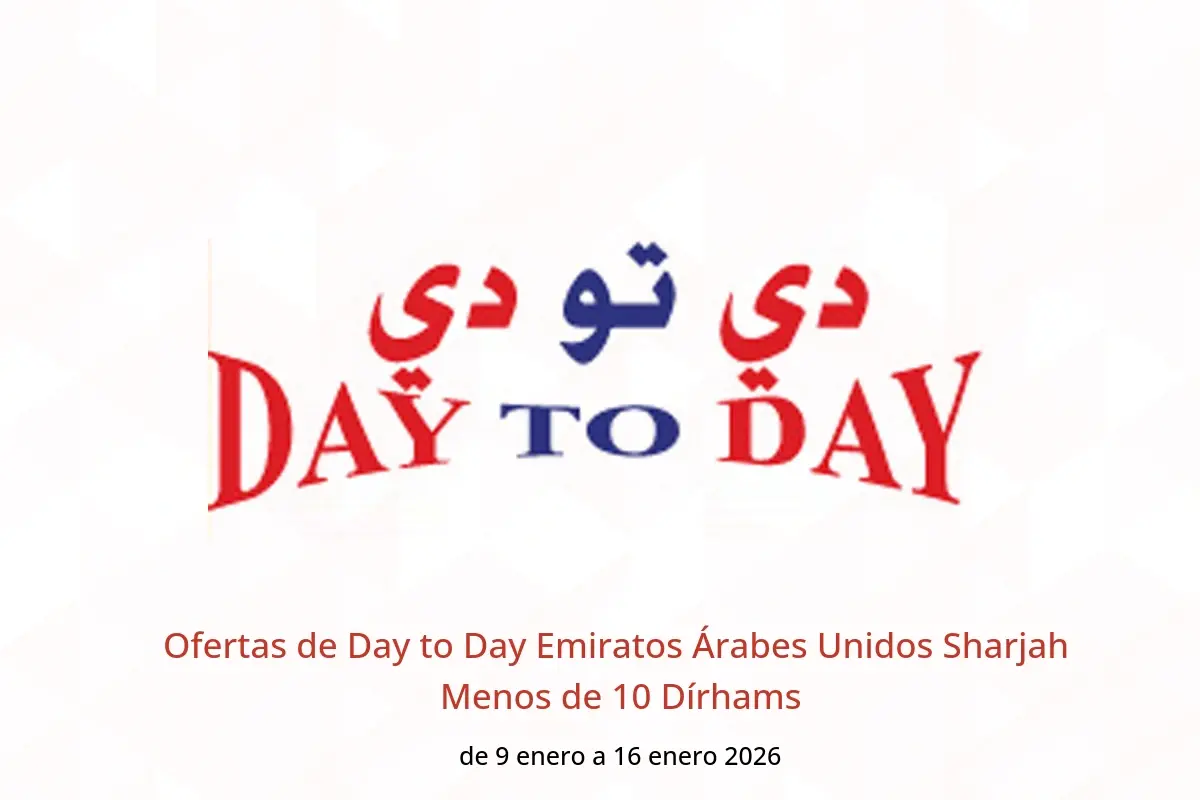 Ofertas de Day to Day  Sharjah  de 9 a 16 enero Menos de 10 Dírhams