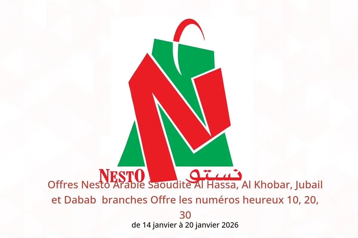 Offres Nesto  Al Hassa, Al Khobar, Jubail et Dabab  de 14 à 20 janvier Offre les numéros heureux 10, 20, 30
