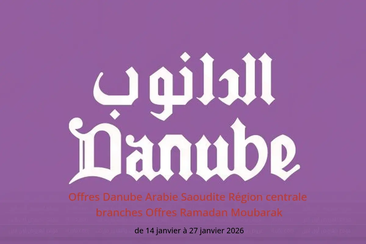 Offres Danube  Région centrale  de 14 à 27 janvier Offres Ramadan Moubarak