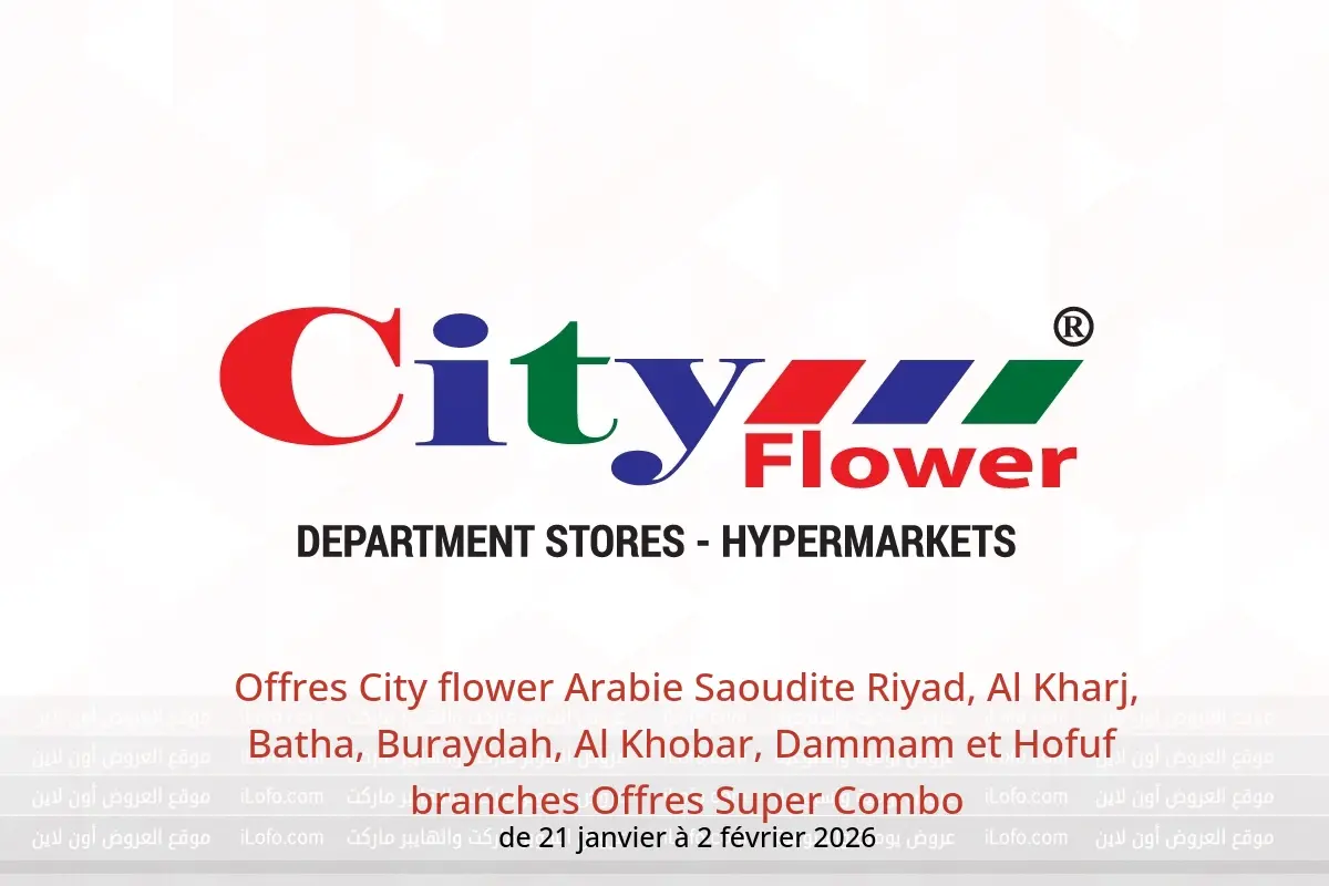 Offres City flower  Riyad, Al Kharj, Batha, Buraydah, Al Khobar, Dammam et Hofuf  de 21 janvier à 2 février Offres Super Combo