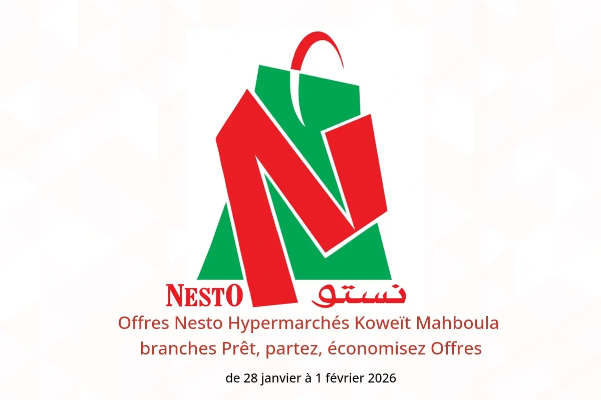 Offres Nesto Hypermarchés Mahboula  de 28 janvier à 1 février Prêt, partez, économisez Offres