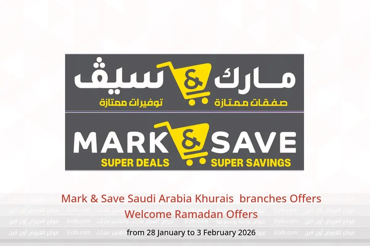 Mark & Save  Khurais  Offers from 28 January to 3 February Welcome Ramadan Offers