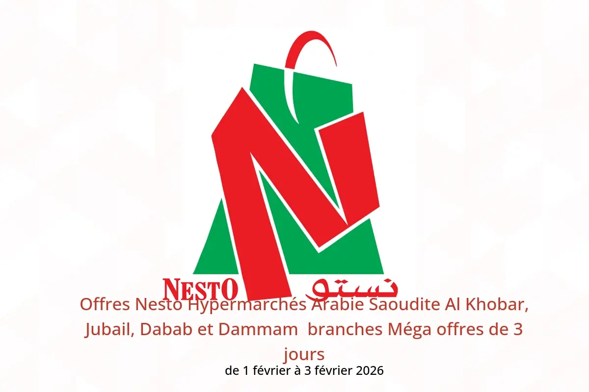 Offres Nesto Hypermarchés Al Khobar, Jubail, Dabab et Dammam  de 1 à 3 février Méga offres de 3 jours