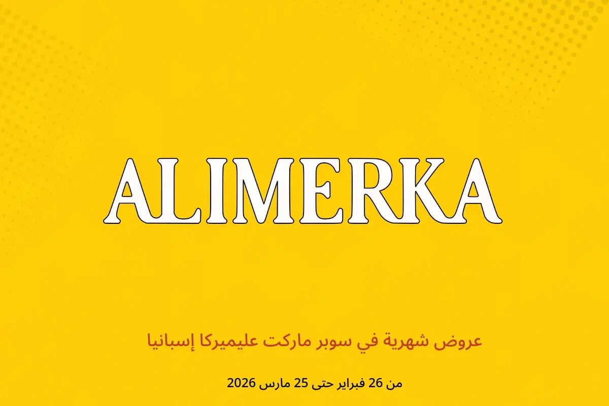 عروض ‎سوبر ماركت عليميركا‎ إسبانيا من 26 فبراير حتى 25 مارس 2026 عروض شهرية