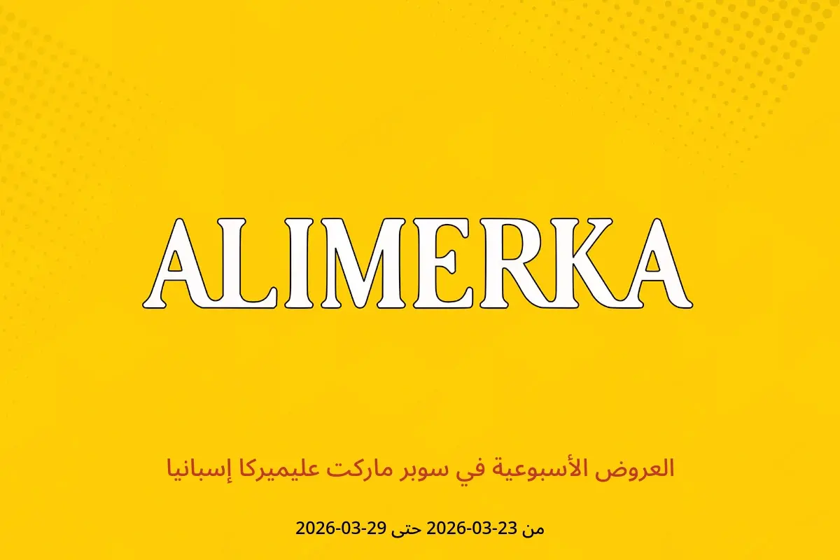 عروض ‎سوبر ماركت عليميركا‎ إسبانيا من ٢٣ حتى ٢٩ مارس ٢٠٢٦ العروض الأسبوعية