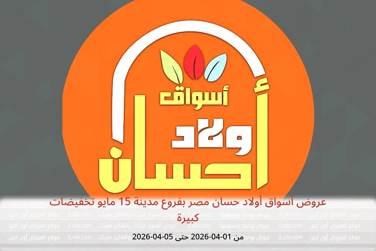 عروض أسواق أولاد حسان مدينة 15 مايو من ١ حتى ٥ أبريل ٢٠٢٦ تخفيضات كبيرة