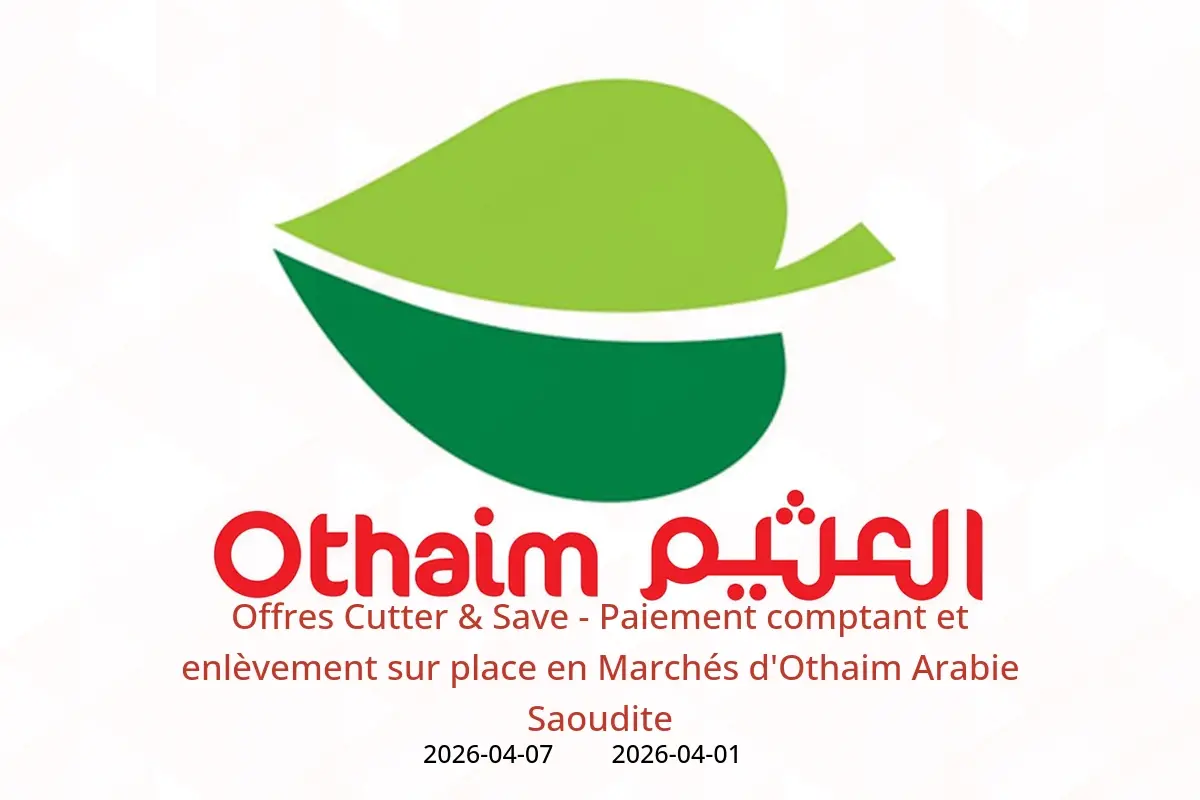 Offres Marchés d'Othaim Arabie Saoudite de 1 à 7 avril 2026 Offres Cutter & Save - Paiement comptant et enlèvement sur place