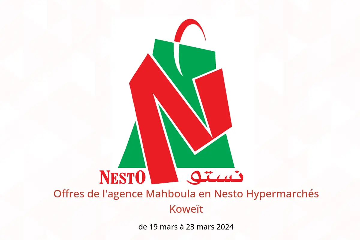 Offres de l'agence Mahboula en Nesto Hypermarchés Koweït de 19 à 23 mars 2024