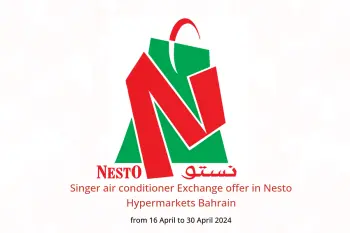 Singer air conditioner Exchange offer in Nesto Hypermarkets Bahrain from 16 to 30 April 2024