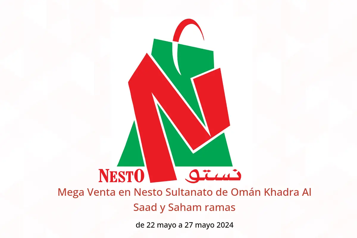 Mega Venta en Nesto Sultanato de Omán Khadra Al Saad y Saham ramas de 22 a 27 mayo 2024