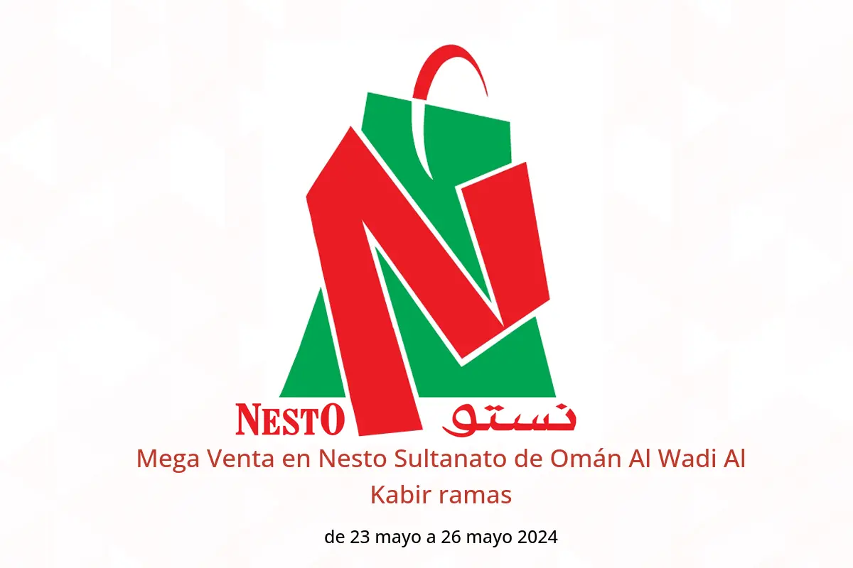Mega Venta en Nesto Sultanato de Omán Al Wadi Al Kabir ramas de 23 a 26 mayo 2024