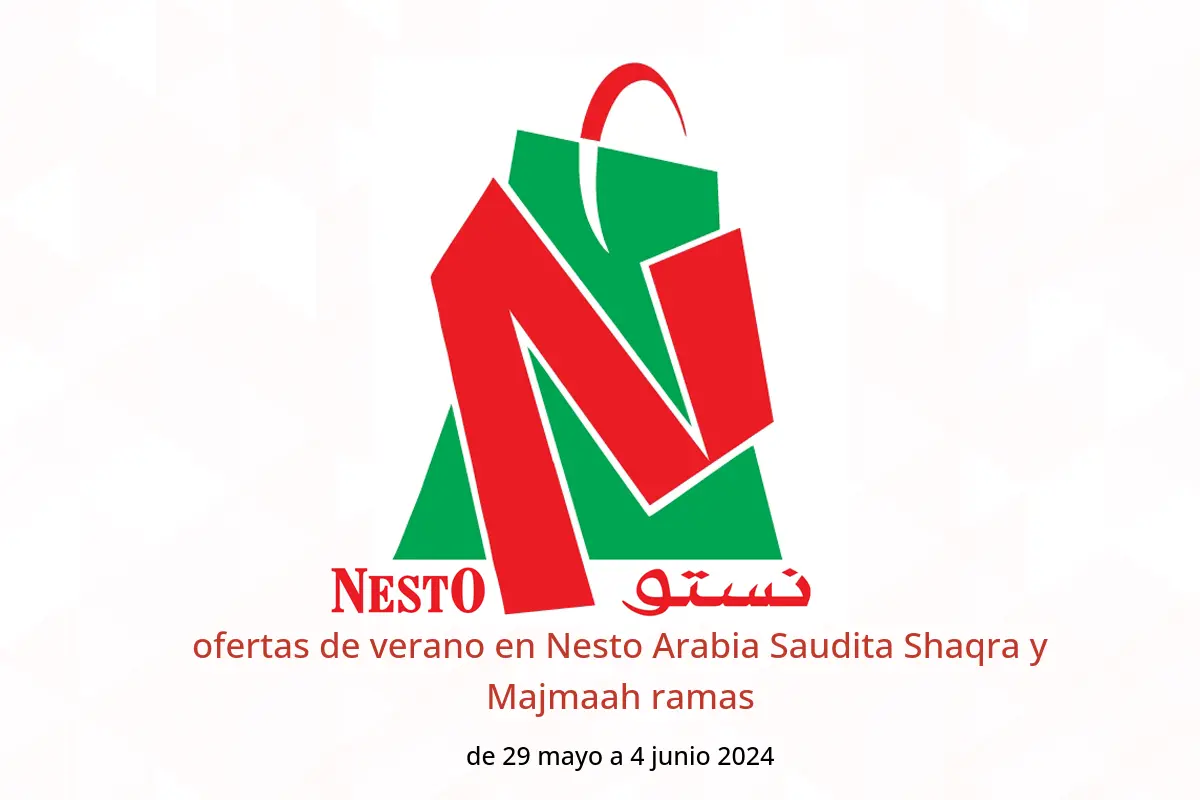 ofertas de verano en Nesto Arabia Saudita Shaqra y Majmaah ramas de 29 mayo a 4 junio 2024