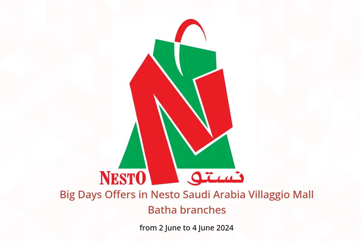 Big Days Offers in Nesto Saudi Arabia Villaggio Mall Batha branches from 2 to 4 June 2024