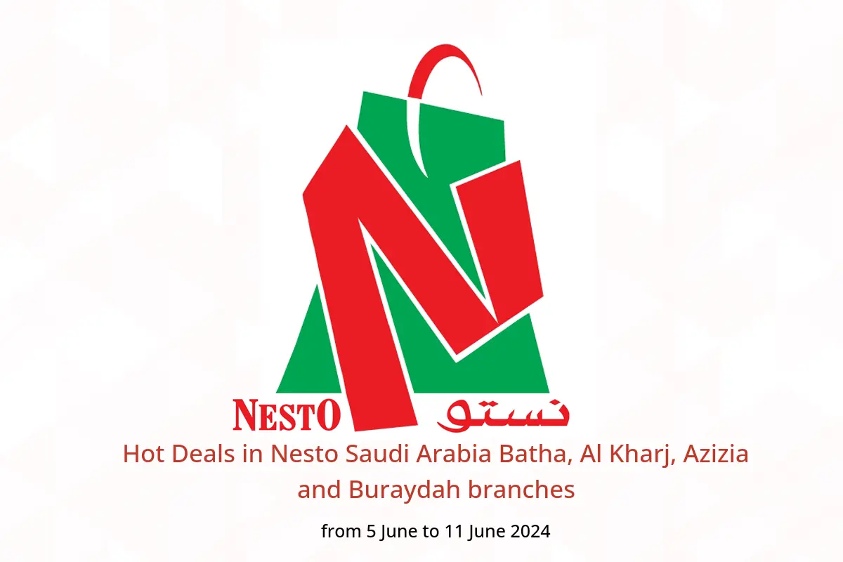 Hot Deals in Nesto Saudi Arabia Batha, Al Kharj, Azizia and Buraydah branches from 5 to 11 June 2024