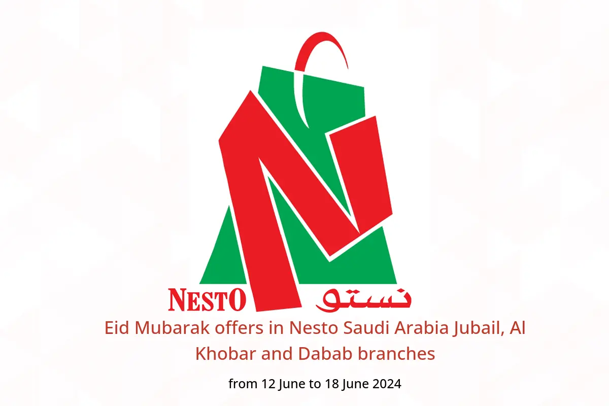 Eid Mubarak offers in Nesto Saudi Arabia Jubail, Al Khobar and Dabab branches from 12 to 18 June 2024