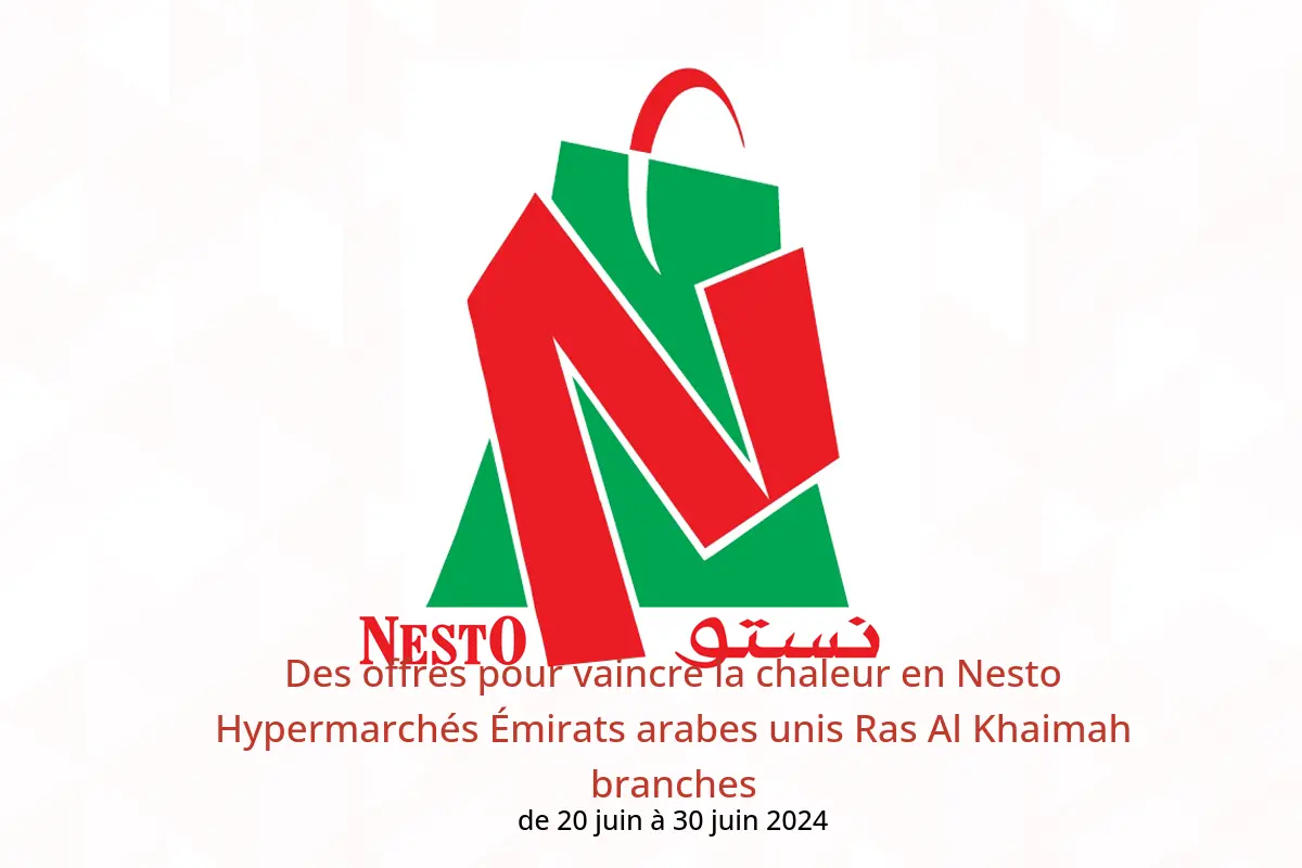 Des offres pour vaincre la chaleur en Nesto Hypermarchés Émirats arabes unis Ras Al Khaimah branches de 20 à 30 juin 2024