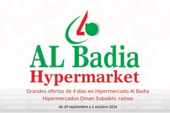 Grandes ofertas de 4 días en Hipermercado Al Badia Hipermercados Subaikhi  de 29 septiembre a 2 octubre