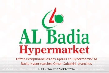 Offres exceptionnelles des 4 jours en Hypermarché Al Badia Hypermarchés Subaikhi  de 29 septembre à 2 octobre