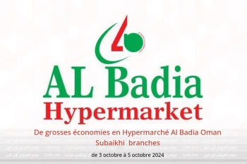 De grosses économies en Hypermarché Al Badia  Subaikhi  de 3 à 5 octobre