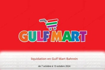 liquidation en Gulf Mart Bahrein de 7 à 13 octobre