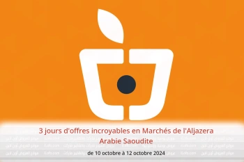 3 jours d'offres incroyables en Marchés de l'Aljazera Arabie Saoudite de 10 à 12 octobre