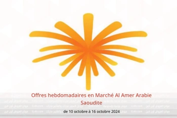 Offres hebdomadaires en Marché Al Amer Arabie Saoudite de 10 à 16 octobre