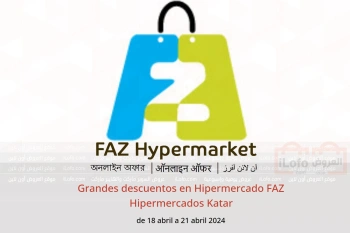 Grandes descuentos en Hipermercado FAZ Hipermercados Katar de 18 a 21 abril