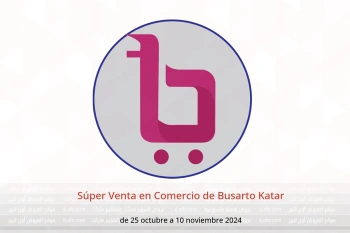 Súper Venta en Comercio de Busarto Katar de 25 octubre a 10 noviembre