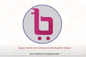 Super vente en Commerce de Busarto Qatar de 25 octobre à 10 novembre