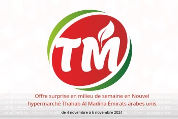 Offre surprise en milieu de semaine en Nouvel hypermarché Thahab Al Madina Émirats arabes unis de 4 à 6 novembre