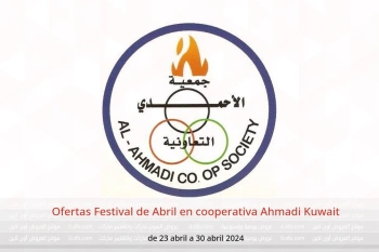 Ofertas Festival de Abril en cooperativa Ahmadi Kuwait de 23 a 30 abril