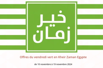 Offres du vendredi vert en Kheir Zaman Egypte de 10 à 19 novembre