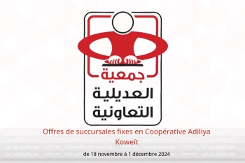 Offres de succursales fixes en Coopérative Adiliya Koweït de 18 novembre à 1 décembre