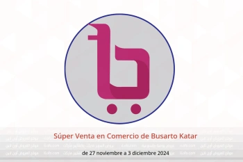 Súper Venta en Comercio de Busarto Katar de 27 noviembre a 3 diciembre