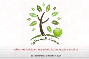 Offres 99 halala en Hasad Albasatin Arabie Saoudite de 4 à 5 décembre