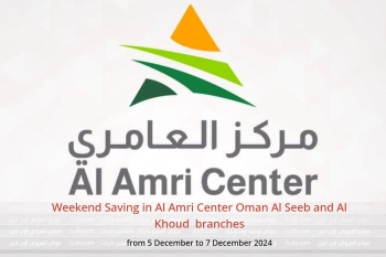 Weekend Saving in Al Amri Center  Al Seeb and Al Khoud  from 5 to 7 December