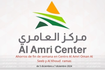 Ahorros de fin de semana en Centro Al Amri  Al Seeb y Al Khoud  de 5 a 7 diciembre