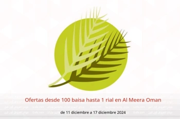 Ofertas desde 100 baisa hasta 1 rial en Al Meera Oman de 11 a 17 diciembre