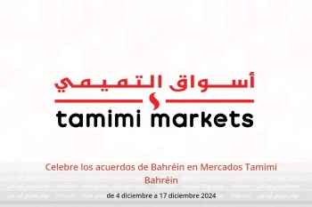 Celebre los acuerdos de Bahréin en Mercados Tamimi Bahréin de 4 a 17 diciembre