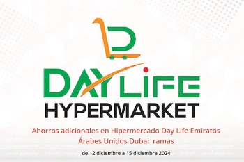 Ahorros adicionales en Hipermercado Day Life  Dubai  de 12 a 15 diciembre