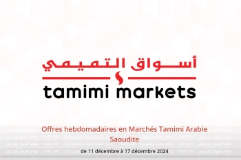 Offres hebdomadaires en Marchés Tamimi Arabie Saoudite de 11 à 17 décembre