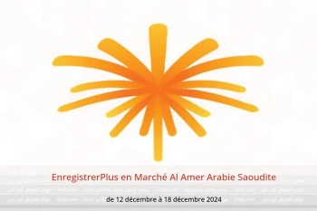 EnregistrerPlus en Marché Al Amer Arabie Saoudite de 12 à 18 décembre