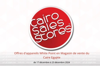 Offres d'appareils White Point en Magasin de vente du Caire Egypte de 17 à 23 décembre