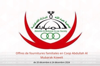 Offres de fournitures familiales en Coop Abdullah Al Mubarak Koweït de 20 à 24 décembre