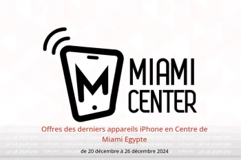 Offres des derniers appareils iPhone en Centre de Miami Egypte de 20 à 26 décembre