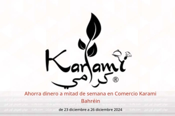 Ahorra dinero a mitad de semana en Comercio Karami Bahréin de 23 a 26 diciembre